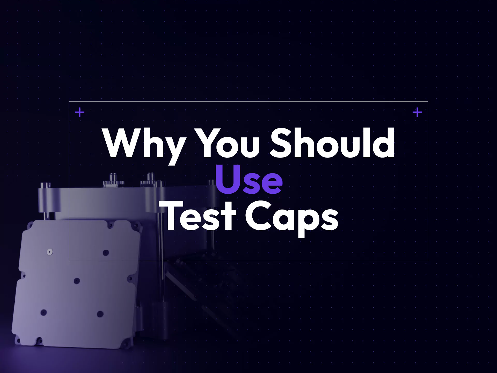 Why You Should Use Test Caps