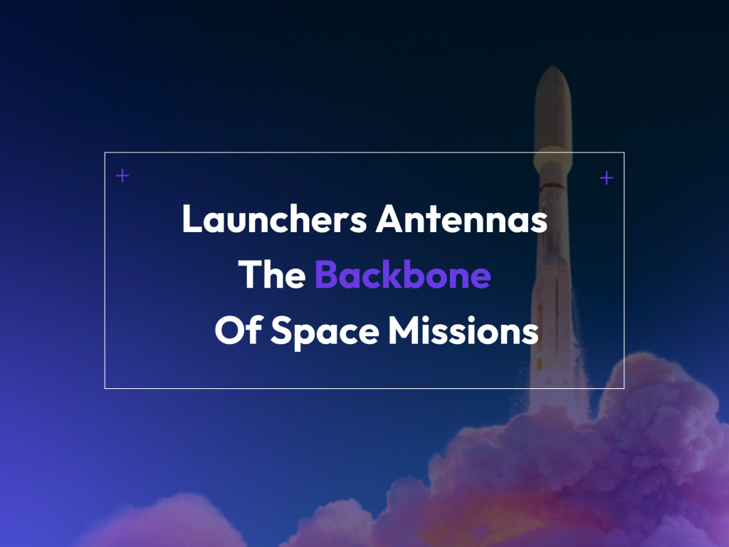 Launcher Antennas The Backbone of Space Missions
