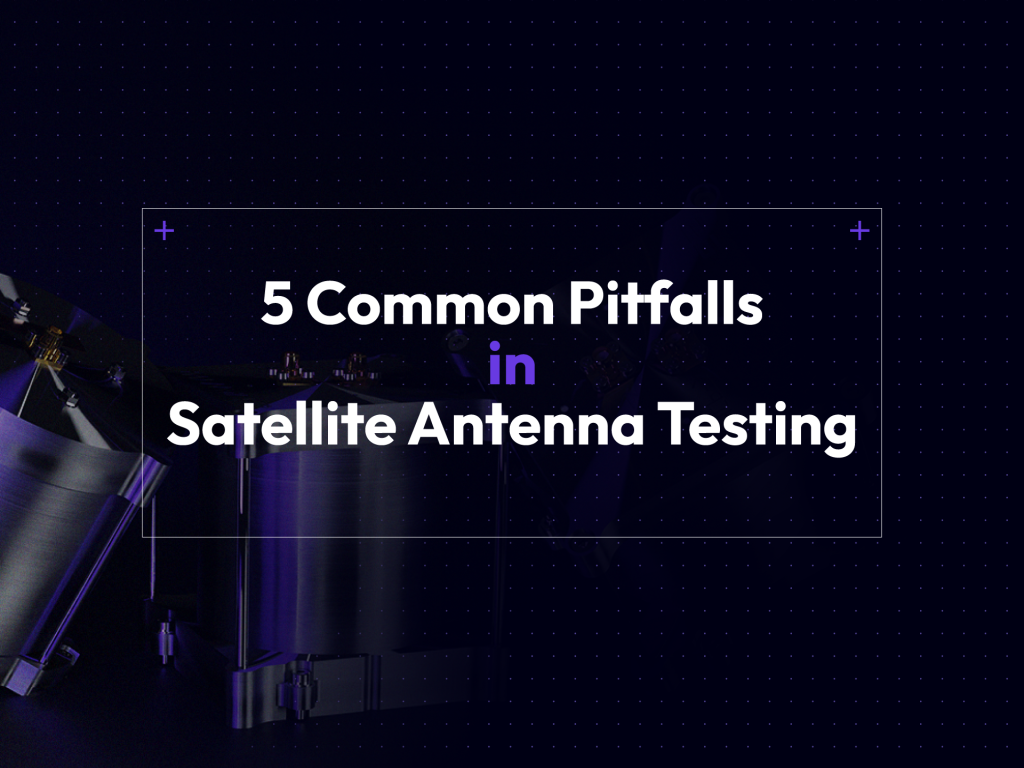 5 Common Pitfalls in Satellite Antenna Testing - Test Hat Anywaves