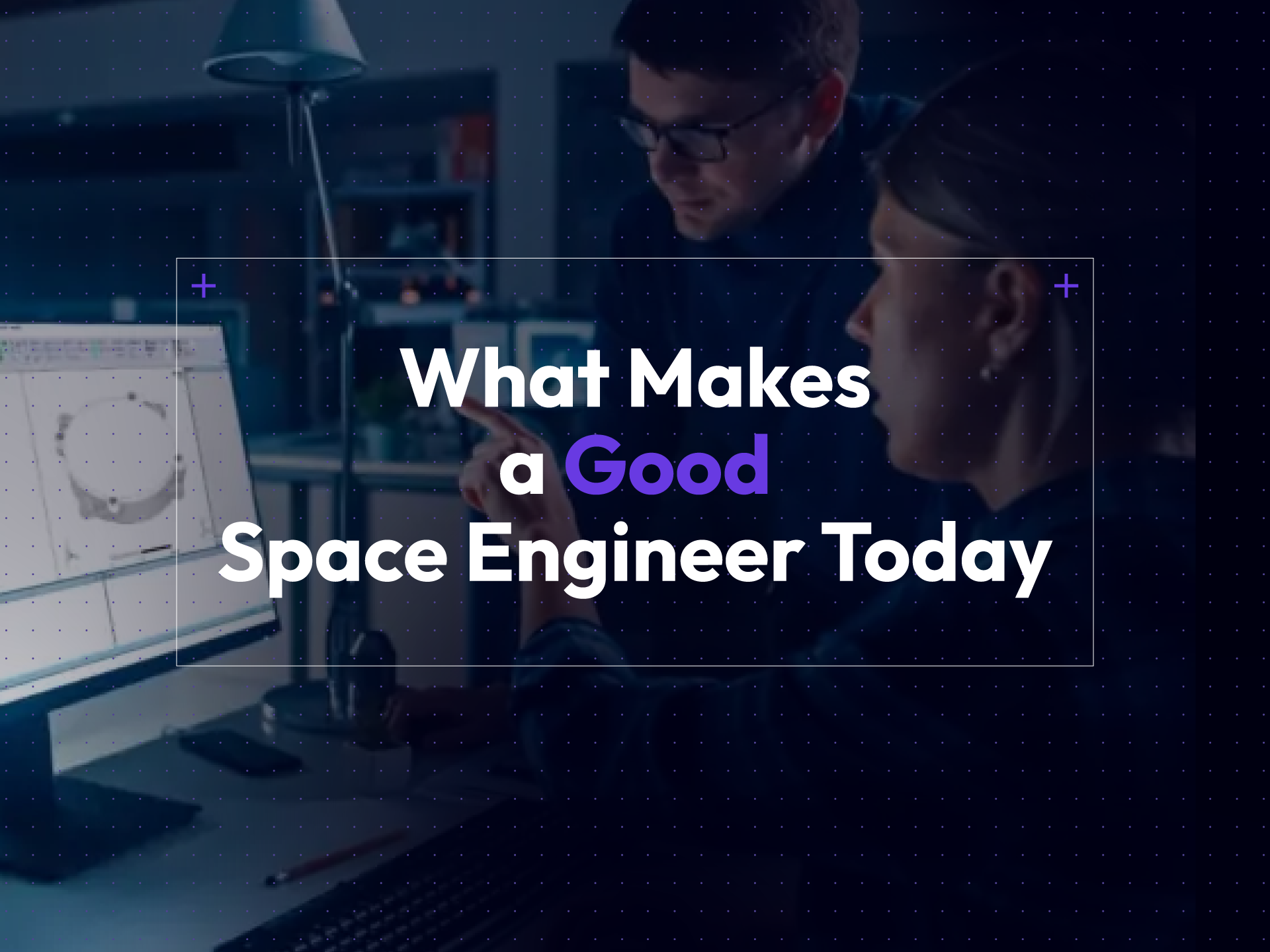 What Makes A Good Space Engineer Today Blog